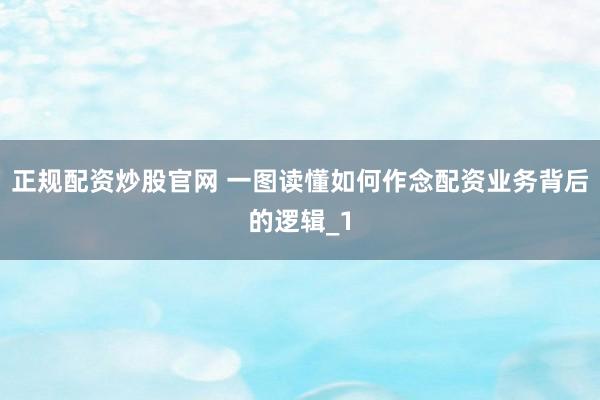 正规配资炒股官网 一图读懂如何作念配资业务背后的逻辑_1