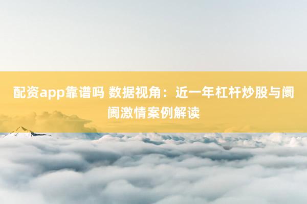 配资app靠谱吗 数据视角：近一年杠杆炒股与阛阓激情案例解读